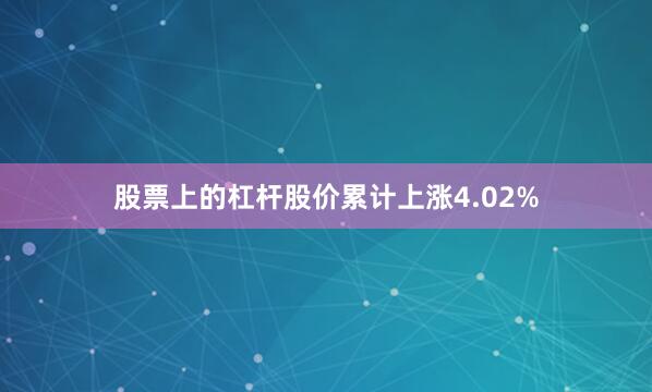 股票上的杠杆股价累计上涨4.02%