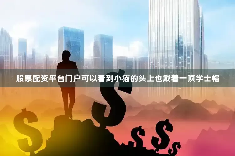 股票配资平台门户可以看到小猫的头上也戴着一顶学士帽