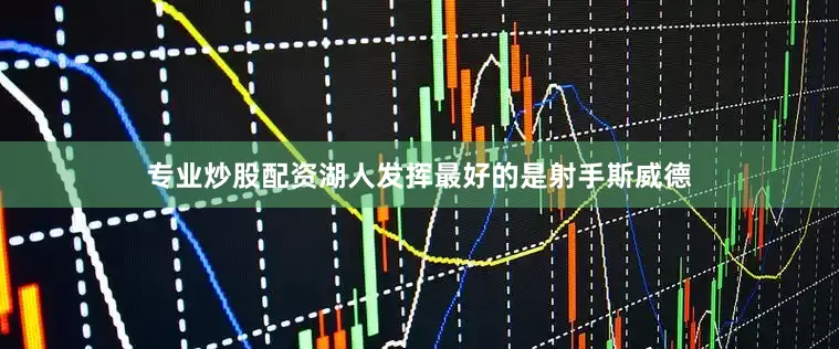专业炒股配资湖人发挥最好的是射手斯威德