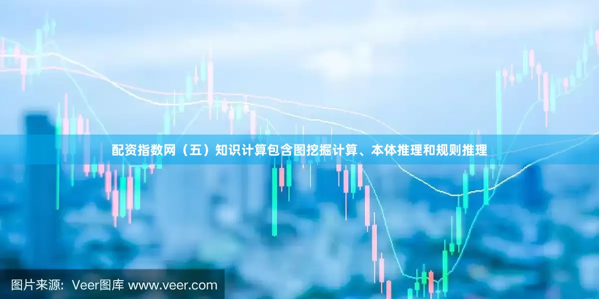 配资指数网（五）知识计算包含图挖掘计算、本体推理和规则推理