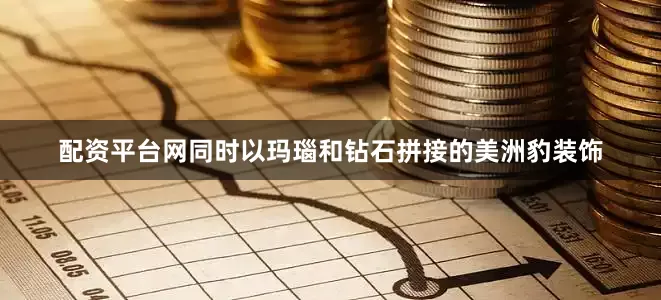 配资平台网同时以玛瑙和钻石拼接的美洲豹装饰