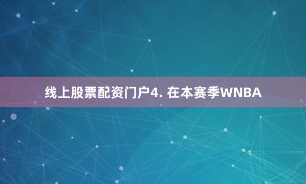 线上股票配资门户　　4. 在本赛季WNBA