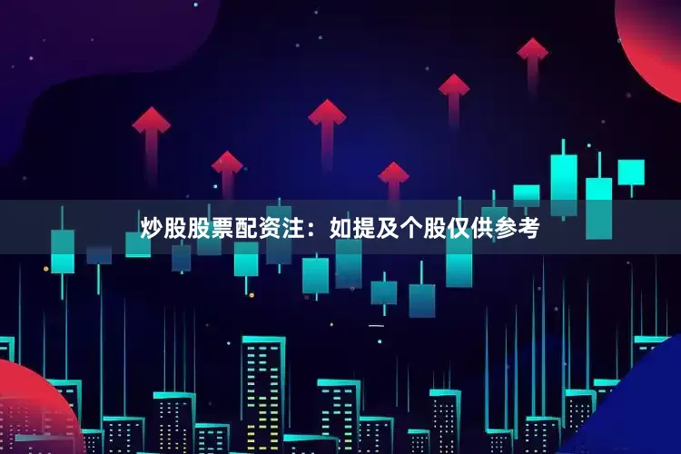 炒股股票配资注：如提及个股仅供参考